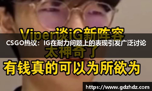 CSGO热议：IG在耐力问题上的表现引发广泛讨论